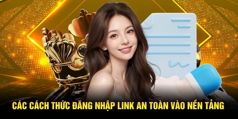 Các cách thức đăng nhập link an toàn vào nền tảng