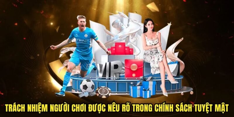 Trách nhiệm người chơi được nêu rõ trong chính sách tuyệt mật