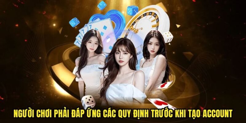 Người chơi phải đáp ứng các quy định trước khi tạo account