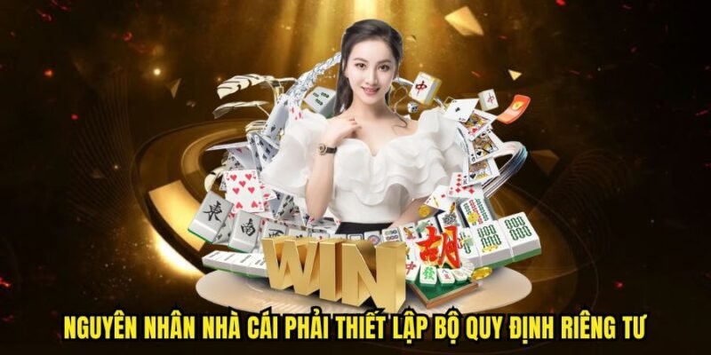 Nguyên nhân nhà cái phải thiết lập bộ quy định riêng tư