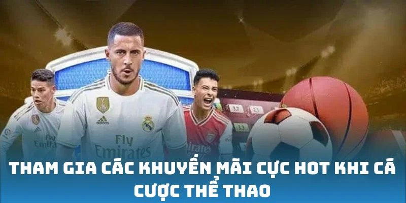 Tham gia các khuyến mãi cực hot khi cá cược thể thao